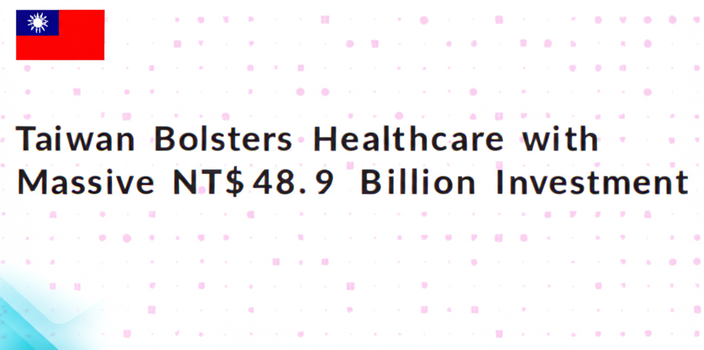 Taiwan Bolsters Healthcare with Massive NT$48.9 Billion Investment