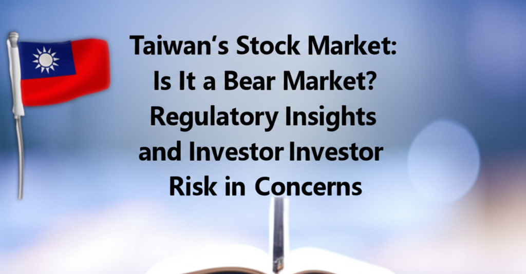 Taiwan's Stock Market: Is It a Bear Market? Regulatory Insights and Investor Concerns