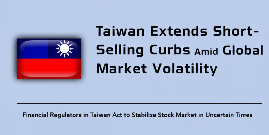 Taiwan Extends Short-Selling Curbs Amid Global Market Volatility