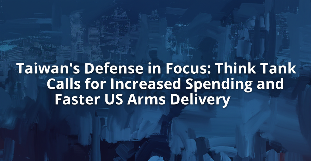 Taiwan's Defense in Focus: Think Tank Calls for Increased Spending and Faster US Arms Delivery